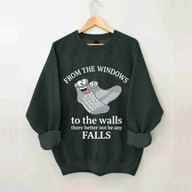 From The Windows To The Walls There Better Not Be Any Falls Sweatshirt