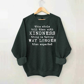This Whole Kill Them With Kindness Thing Is Taking Way Longer Than Expected Sweatshirt