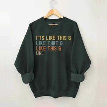 It's Like This and Like That and Like This and Uh Sweatshirt
