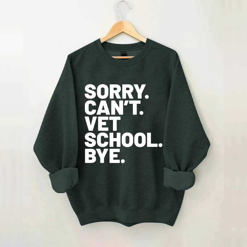 Sorry Can't Vet School Bye Sweatshirt