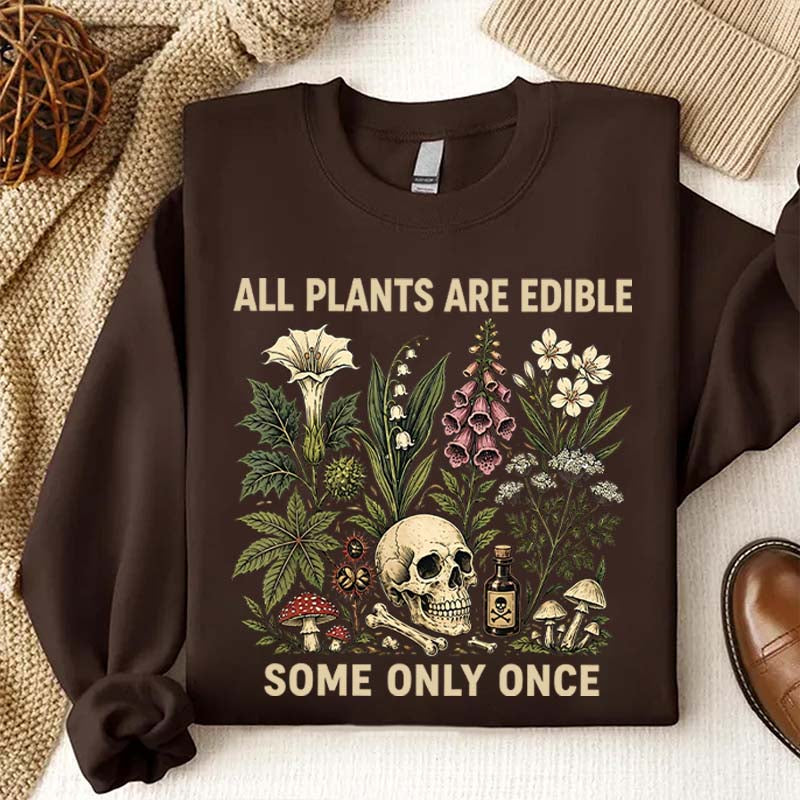All Plants Are Edible Some Only Once Lover Sweatshirt