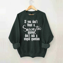 If You Don't Want A Sarcastic Answer Don't Ask A Stupid Question Sweatshirt