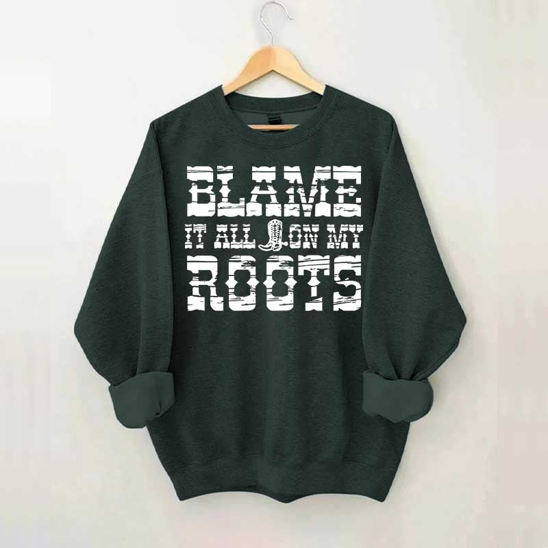 Blame it All on My Roots Country Music Sweatshirt