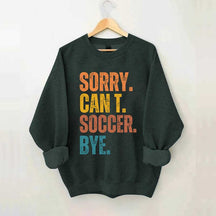Sorry Can't Soccer Bye Sweatshirt