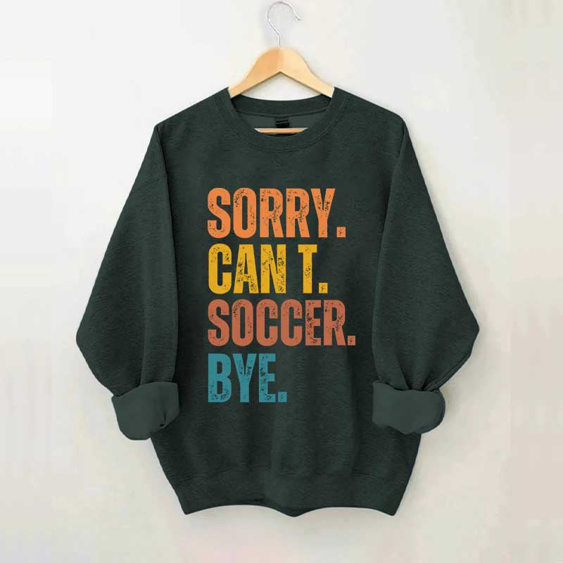 Sorry Can't Soccer Bye Sweatshirt