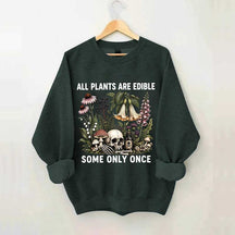 All Plants Are Edible Some Only Once Sweatshirt