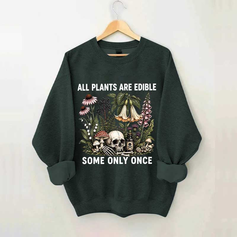 All Plants Are Edible Some Only Once Sweatshirt