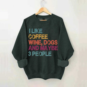 I Like Coffee Wine Dogs And Maybe 3 People Sweatshirt