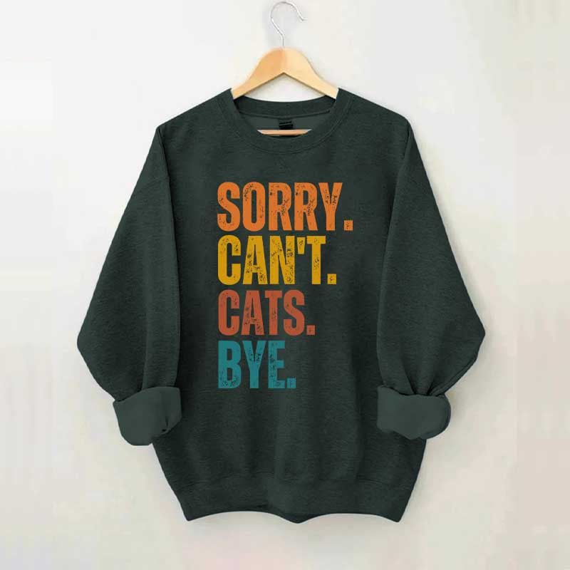 Sorry Can't Cats Bye Sweatshirt