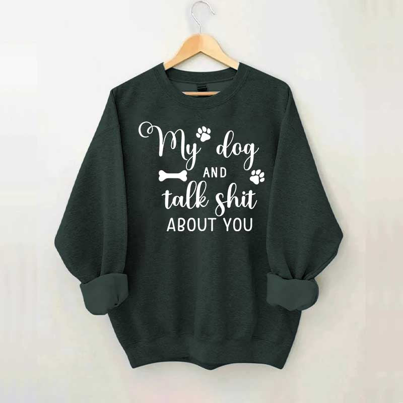 My Dog And I Talk Shit About You Cute Paw Sweatshirt