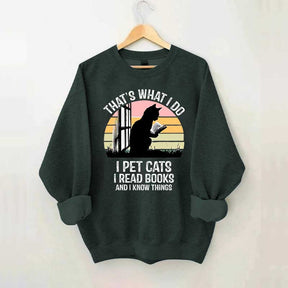 That's What I Do I Pet Cats I Read Books And I Know Things Sweatshirt