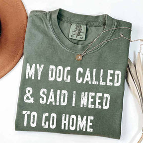 My Dog Called & Said I Need To Go Home T-Shirt