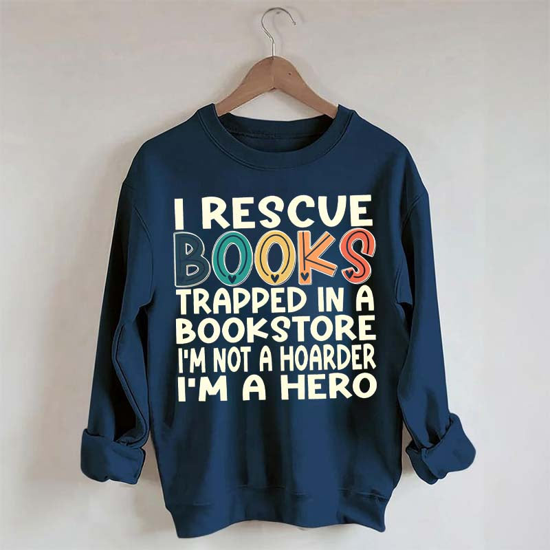Cute I Rescue Books Trapped In The Bookstore I'm Not A Hoarder I'm A Hero Sweatshirt