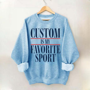 Custom Is My Favorite Sport Sweatshirt