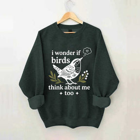 I Wonder If Birds Think About Me Too Sweatshirt