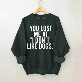 You Lost Me At I Don't Like Dogs Sweatshirt