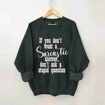 If You Don't Want A Sarcastic Answer Don't Ask A Stupid Question Funny Sweatshirt