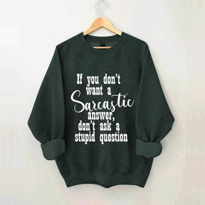 If You Don't Want A Sarcastic Answer Don't Ask A Stupid Question Funny Sweatshirt
