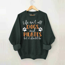 Life Isn't All Dogs And Pilates But It Should Be Sweatshirt