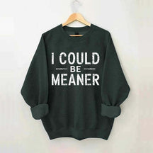 I Could Be Meaner Sweatshirt