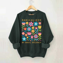 Radicalized By Basic Decency Flowers Sweatshirt