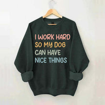 I Work Hard So My Dog Can Have Nice Things Sweatshirt