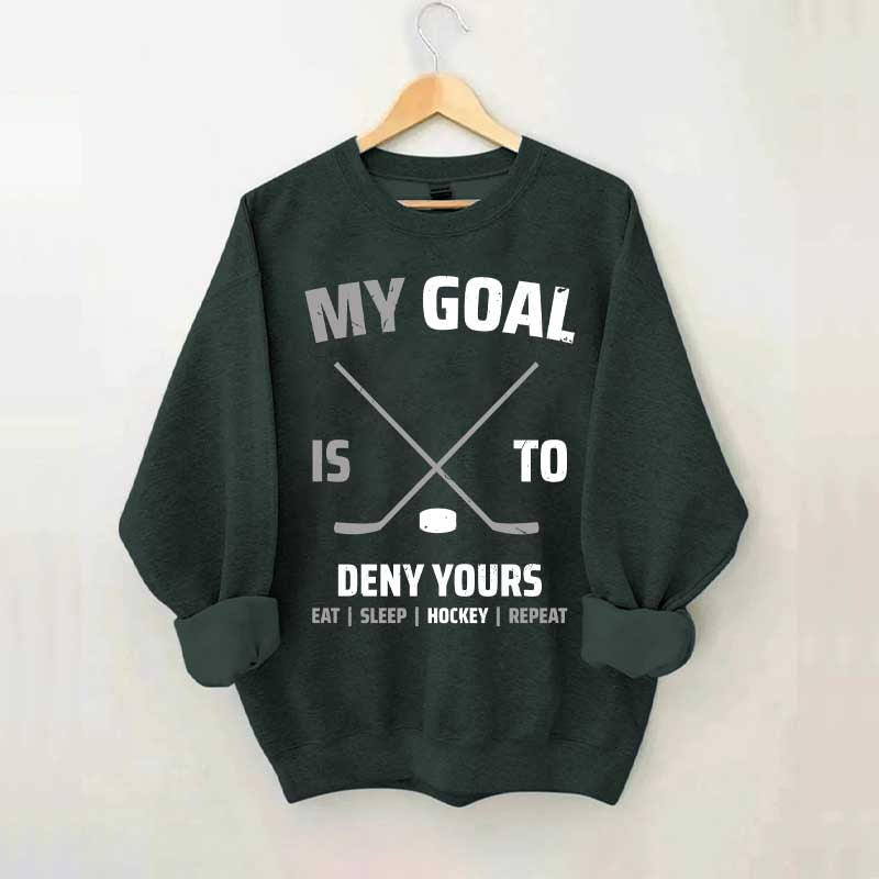 My Goal Is To Deny Yours Hockey Sweatshirt