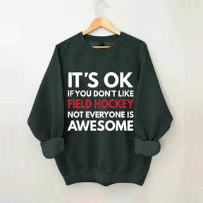 It's OK If You Don't Like Field Hockey Not Everyone Is Awesome Sweatshirt
