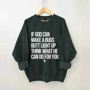 If God Can Make A Bug's Butt Light Up Think What He Can Do For You Sweatshirt