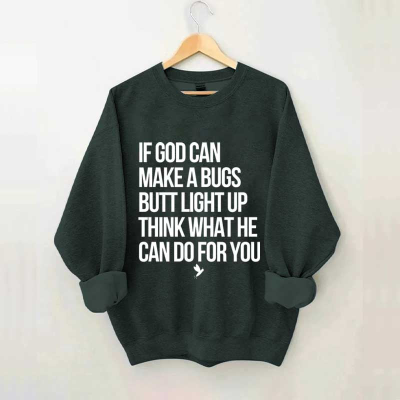 If God Can Make A Bug's Butt Light Up Think What He Can Do For You Sweatshirt