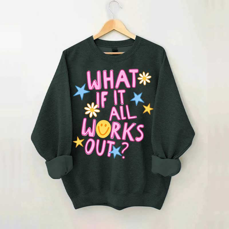 What If It All Works Out Sweatshirt