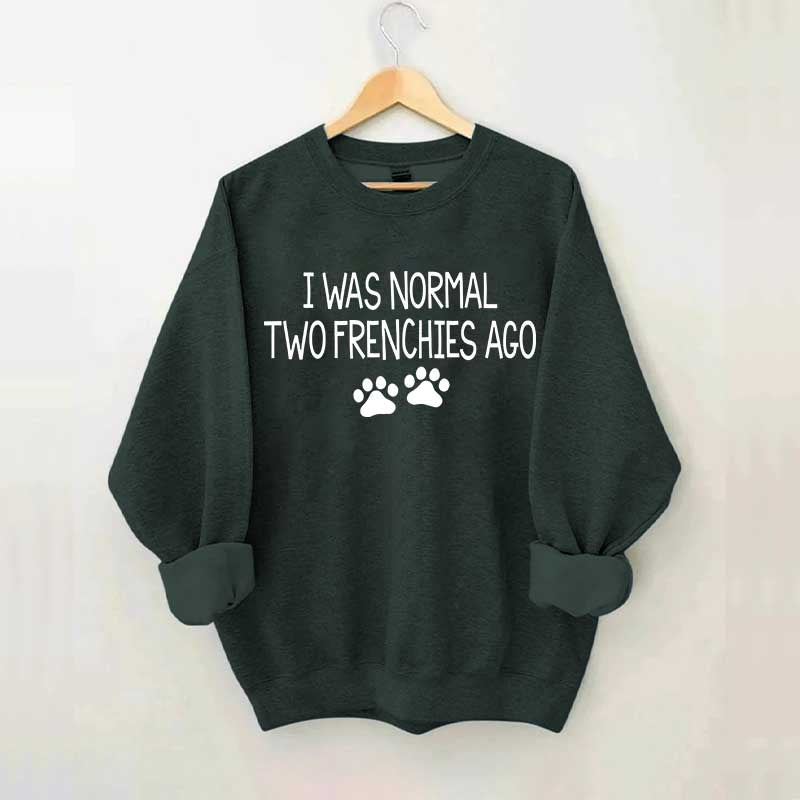 I Was Normal Two Frenchies Ago Mom Sweatshirt