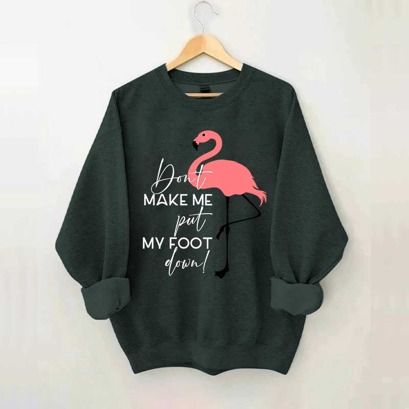 Don't Make Me Put My Foot Down Flamingo Sweatshirt