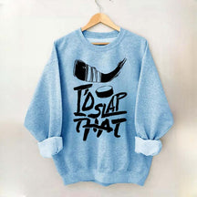 I'd Slap That Hockey Sweatshirt