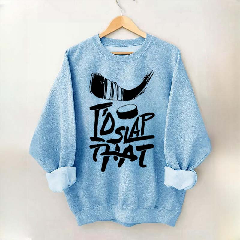 I'd Slap That Hockey Sweatshirt