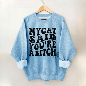 My Cat Said You're a Bitch Sweatshirt