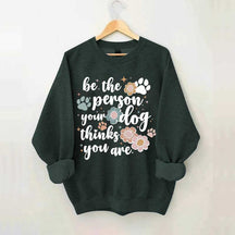 Be The Person Your Dog Thinks You Are Sweatshirt