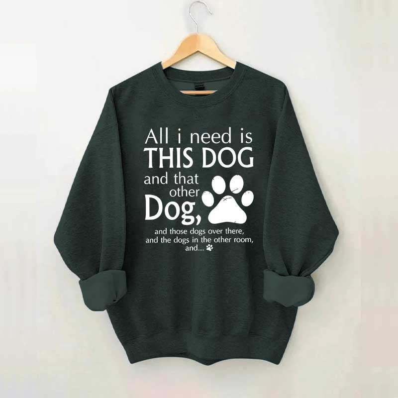 All I Need Is This Dog And That Other Dog Sweatshirt