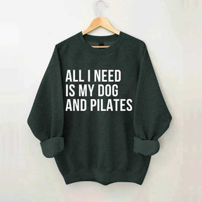 All I Need Is My Dog And Pilates Sweatshirt