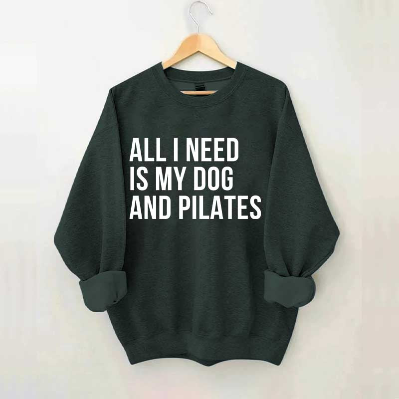 All I Need Is My Dog And Pilates Sweatshirt