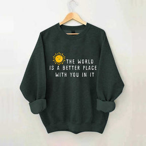 The World Is A Better Place With You In It Fun Sweatshirt