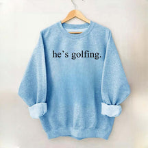 He's Golfing Sweatshirt