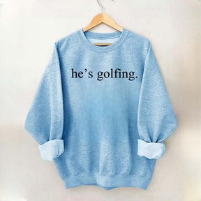 He's Golfing Sweatshirt