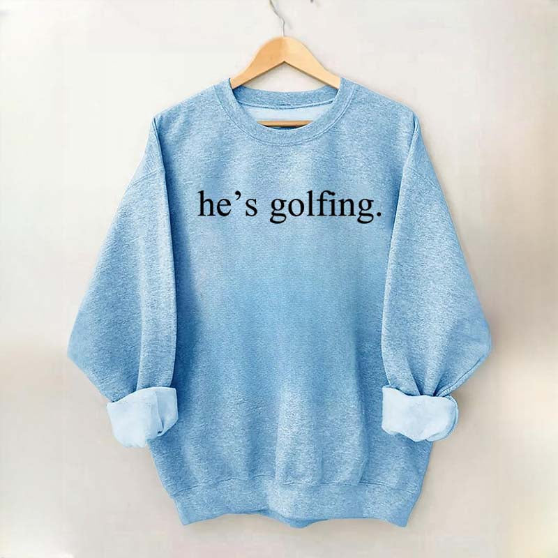 He's Golfing Sweatshirt