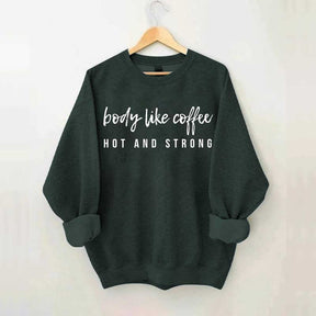 Body Like Coffee Hot And Strong Sweatshirt