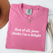 First Of All Jesus Thinks I'm A Delight T-Shirt