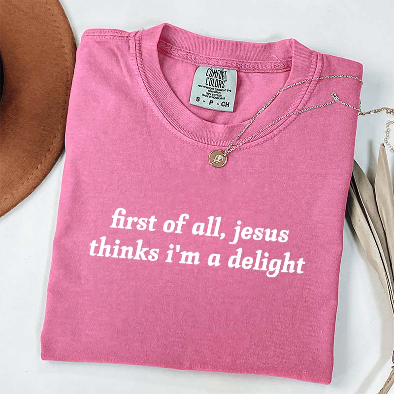 First Of All Jesus Thinks I'm A Delight T-Shirt