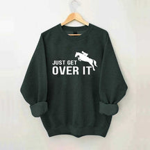 Just Get Over It Equestrian Horses Sweatshirt