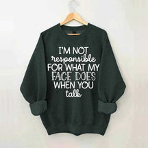 I'm Not Responsible For What My Face Does When You Talk Sweatshirt