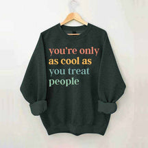You're Only As Cool As You Treat People Sweatshirt